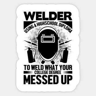 Welder using a high-school diploma to Welder what your college degree messed up Sticker